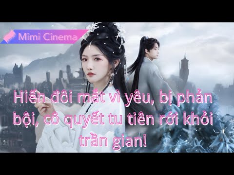 【🔊Lồng tiếng Việt】Hiến đôi mắt vì yêu, bị phản bội, cô quyết tu tiên rời khỏi trần gian!
