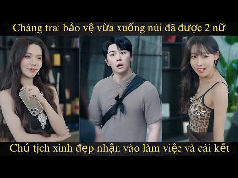 Chàng trai bảo vệ vừa xuống núi đã được 2 nữ chủ tịch xinh đẹp nhận vào làm việc và cái kết