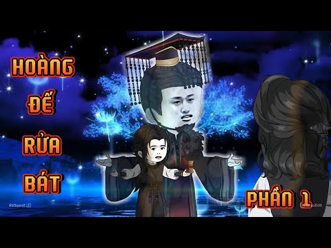 PHẦN 1 | HOÀNG ĐẾ RỬA BÁT