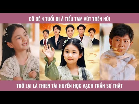 Cô bé 4 tuổi bị ả  tiểu tam vứt trên núi trở lại là thiên tài huyền học vạch trần sự thật