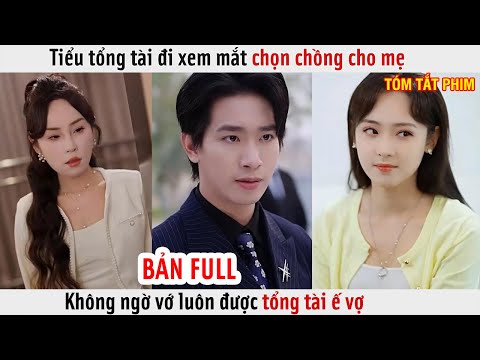 Tiểu Tổng Tài Đi Xem Mắt Chọn Chồng Cho Mẹ, Không Ngờ Vớ Luôn Được Tổng Tài Ế Vợ