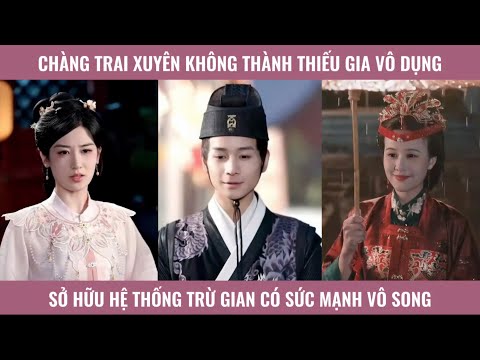 Chàng trai xuyên không thành thiếu gia vô dụng sở hữu hệ thống trừ gian có sức mạnh vô song