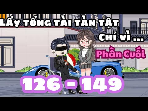 Lấy Tổng Tài Tàn Tật , Chỉ Vì ... - Tập 126 - 149 ( Phần Cuối )