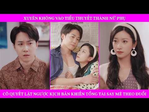 Xuyên Không Vào Tiểu Thuyết Thành Nữ Phụ,Cô Quyết Lật Ngược Kịch Bản Khiến Tổng Tài Say Mê Theo Đuổi