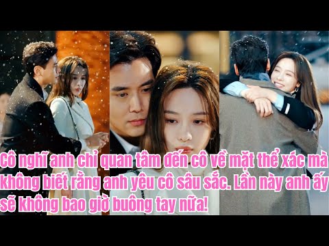 Cô nghĩ anh chỉ muốn thân xác cô mà không biết anh yêu cô sâu sắc. Lần này anh sẽ không buông.