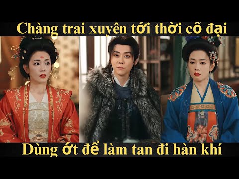 Chàng trai xuyên tới thời cổ đại dùng ớt để tan đi hàn khí.  Full trọn Bộ