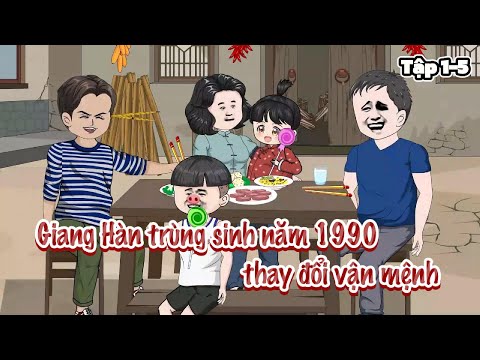 Giang Hàn trùng sinh năm 1990 thay đổi vận mệnh (Tập 1-5 Vietsub) | Cày phim đến 2h sáng