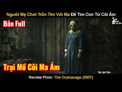 Người Mẹ Chơi Trốn Tìm Với Ma Để Tìm Con Từ Cõi Âm | Review Phim: The Orphanage | Cô Nhi Viện