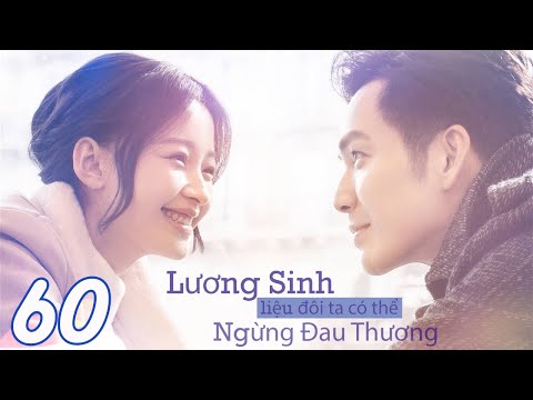 LƯƠNG SINH, LIỆU ĐÔI TA CÓ THỂ NGỪNG ĐAU THƯƠNG - Tập 60 (Thuyết Minh) | Phim Bộ Ngôn Tình Hay Nhất