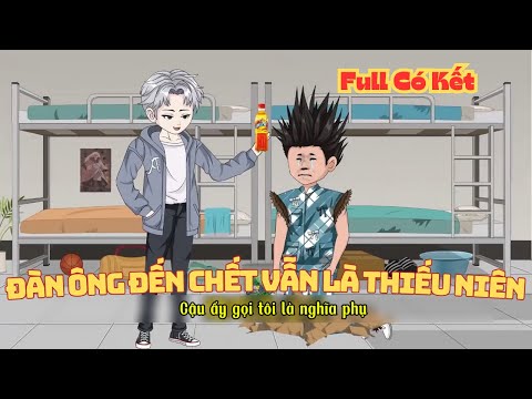 [ Full Có Kết ] Đàn Ông Đến Chết Vẫn Là Thiếu Niên