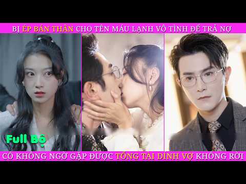 Bị Ép Bán Thân Cho Tên Máu Lạnh Vô Tình Để Trả Nợ, Cô Không Ngờ Gặp Được Tổng Tài Dính Vợ Không Rời