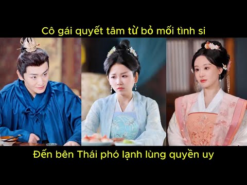 Cô gái quyết tâm từ bỏ mối tình si, đến bên Thái phó lạnh lùng quyền uy | Phim hay.