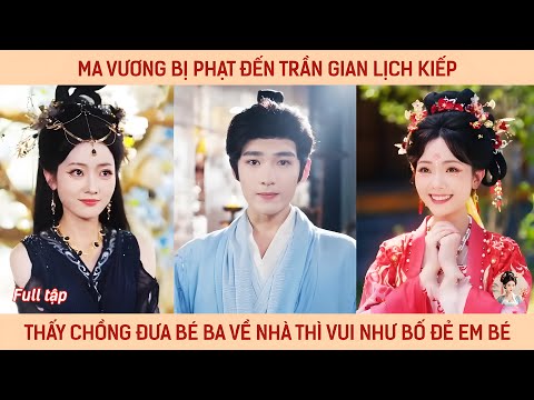 Ma vương bị phạt đến trần gian lịch kiếp thấy chồng đưa bé ba về nhà thì vui như bố đẻ em bé
