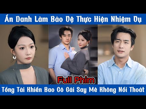 Ẩn Danh Làm Bảo Vệ Thực Hiện Nhiệm Vụ - Tổng Tài Khiến Bao Cô Gái Say Mê Không Nối Thoát