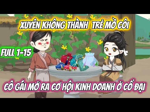 Xuyên Không Thành Trẻ Mồ Côi Cô Gái Mở Ra Cơ Hội Kinh Doanh Ở Cổ Đại Full 1-15