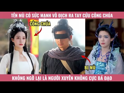Tên Mù Có Sức Mạnh Vô Địch Ra Tay Cứu Công Chúa Không Ngờ Lại Là Người Xuyên Không Cực Bá Đạo
