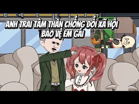 Tôi Anh Trai Tâm Thần Chống Đối Xã Hội Bảo Vệ Em Gái | Lê Tính