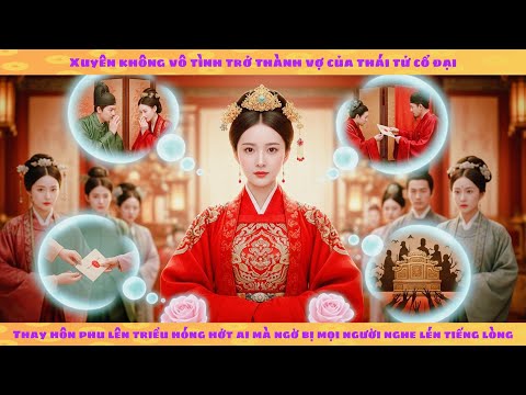 Tiếng lòng: xuyên không thành thái tử phi lên triều hóng hớt bị mọi người nghe lén tiếng lòng