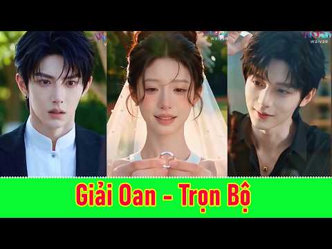Giải Oan - Full | Sau hai năm chăm sóc vị tổng tài bạo bệnh, Việc đầu tiên anh ta làm là cầu hôn..