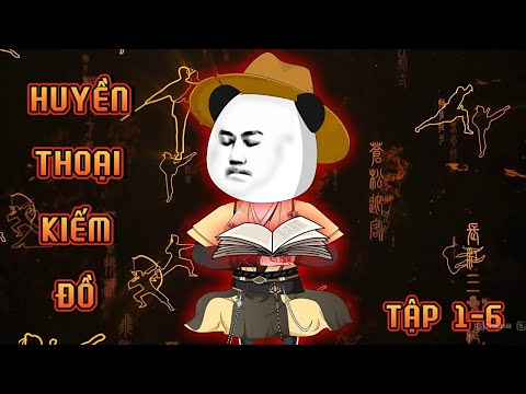 TẬP 1-6 | HUYỀN THOẠI KIẾM ĐỒ