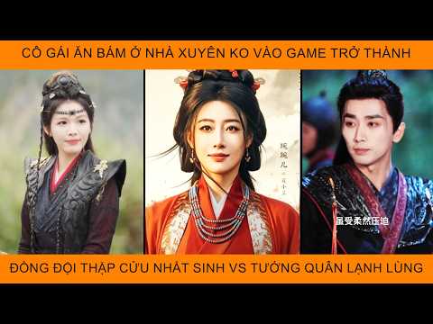 Cô Gái Ăn Bám Ở Nhà Xuyên Ko Vào Game Trở Thành Đồng Đội Thập Cửu Nhất Sinh Vs Tướng Quân Lạnh Lùng