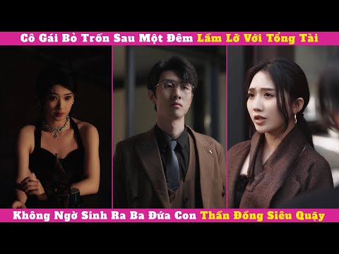 Cô Gái Bỏ Trốn Sau Một Đêm Lầm Lỡ Với Tổng Tài,  Không Ngờ Sinh Ra Ba Đứa Con Thần Đồng Siêu Quậy