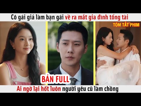 Cô Gái Giả Làm Bạn Gái Về Ra Mắt Gia Đình Tổng Tài, Ai Ngờ Lại Hốt Luôn Người Yêu Cũ Làm Chồng