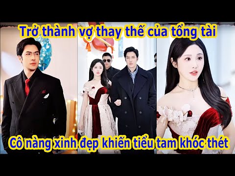 Trở thành vợ thay thế của tổng tài Cô nàng xinh đẹp khiến tiểu tam khóc thét