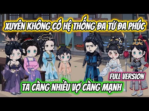 Xuyên Không Có Hệ Thống Đa Tử Đa Phúc Ta Càng Nhiều Vợ Càng Mạnh Full Version