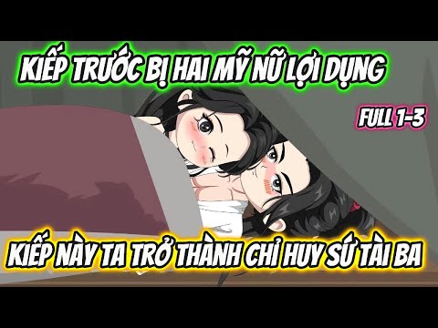Kiếp Trước Bị Hai Mỹ Nữ Lợi Dụng Kiếp Này Ta Trở Thành Chỉ Huy Sứ Tài Ba Full 1-3