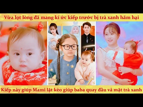 Lọt lòng đã mang kí ức kiếp trước: bé gái giúp mami lật kèo khiến lão cha quay đầu vả mặt trà xanh