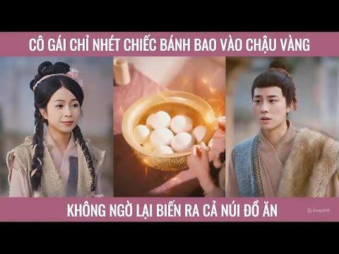 CHẬU VÀNG VÔ HẠN - FULL, cô gái nhét chiếc bánh bao vào chậu vàng không ngờ lại biến ra núi đồ ăn