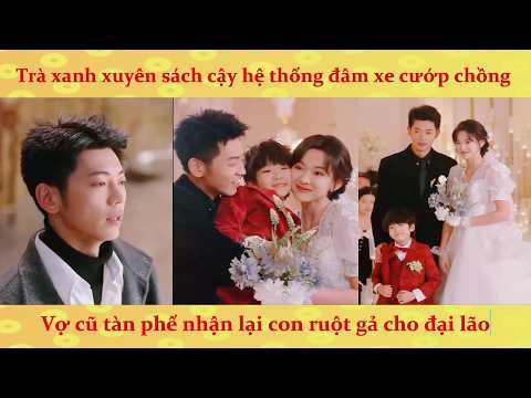 🔥Trà xanh xuyên sách dùng hệ thống đâm xe cướp chồng: Vợ cũ tàn phế rời đi gả cho đại lão báo thù