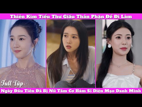 Thiên Kim Tiểu Thư Giấu Thân Phận Để Đi Làm, Ngày Đầu Tiên Đã Bị Nữ Tâm Cơ Hám Sĩ Diện Mạo Danh Mình
