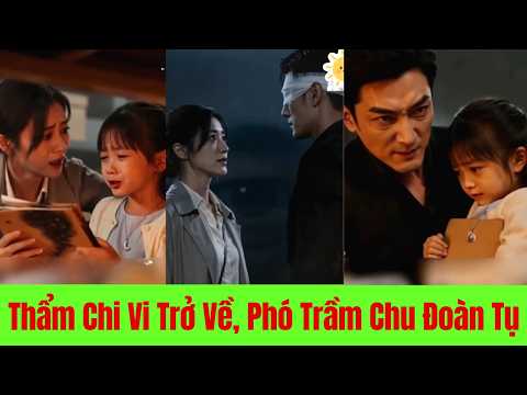 Thẩm Chi Vi Trở Về, Phó Trầm Chu Đoàn Tụ Gia Đình - Full Trọn Bộ