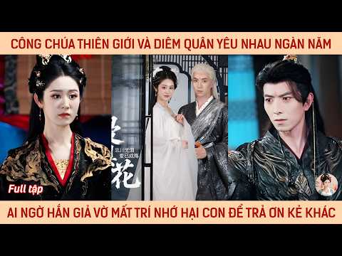 Công chúa thiên giới và diêm quân yêu nhau ngàn năm, ai ngờ hắn giả vờ mất trí hại con mk để trả ơn