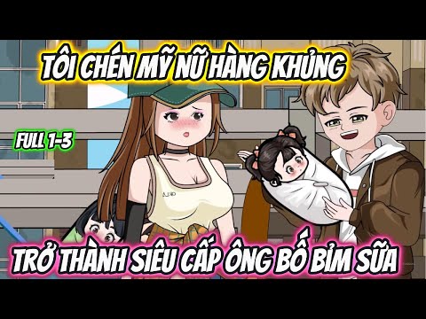 Tôi Chén Mỹ Nữ Hàng Khủng Trở Thành Siêu Cấp Ông Bố Bỉm Sữa Full 1-3