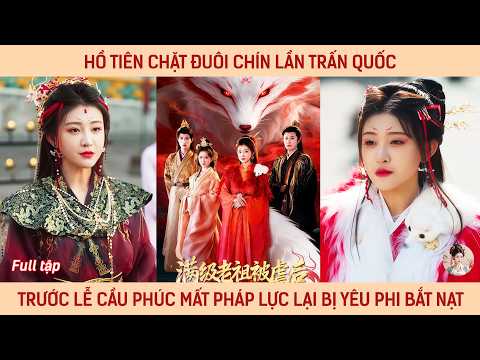 Hồ tiên chặt đuôi chín lần trấn quốc, trước lễ cầu phúc mất pháp lực lại bị yêu phi bắt nạt