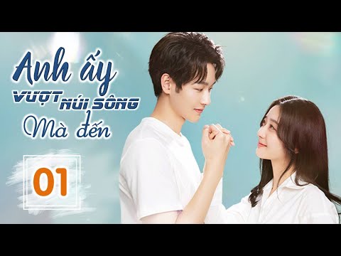 ANH ẤY VƯỢT NÚI SÔNG MÀ ĐẾN - Tập 01 | Phim Ngôn Tình Ngọt Ngào Siêu Hay 2023 | SENTV VietNam