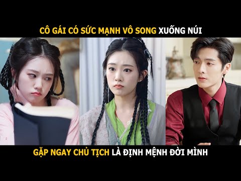 Cô gái có sức mạnh vô song xuống núi gặp ngay chủ tịch là định mệnh đời mình