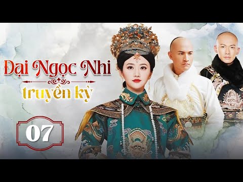 ĐẠI NGỌC NHI TRUYỀN KỲ - Tập 07 | Phim Ngôn Tình Cổ Trang Cực Hot - SENTV VietNam