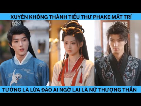 XUYÊN KHÔNG THÀNH TIỂU THƯ PHAKE MẤT TRÍ TƯỞNG LÀ LỪA ĐẢO AI NGỜ LẠI LÀ NỮ THƯỢNG THẦN