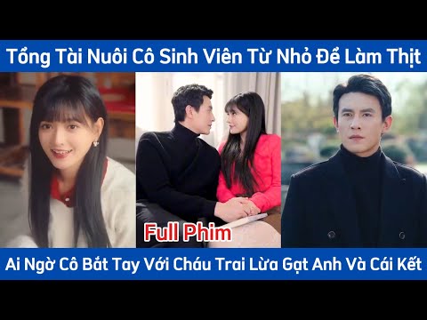 Tổng Tài Chăm Cô Sinh Viên Từ Nhỏ Để Làm Thịt-Ai Ngờ Cô Bắt Tay Với Cháu Trai Lừa Gạt Anh Và Cái Kết