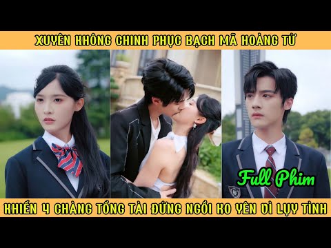 Xuyên K0 Chinh Phục Bạch Mã Hoàng Tử - Khiến 4 Tổng Tài Đứng Ngồi K0 Yên Vì Lụy Tình