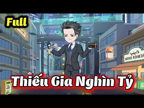 ( Full Có Kết )  Thiếu Gia Nghìn Tỷ | Gì Cũng Sub