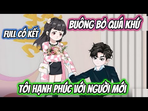 Buông Bỏ Quá Khứ Tôi Hạnh Phúc Với Người Mới Full Có Kết
