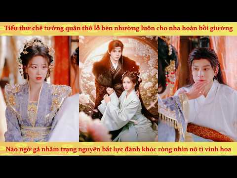 Nha Hoàn trùng sinh nẫng tay trên tướng quân, để lại trạng nguyên bất lực cho tiểu thư