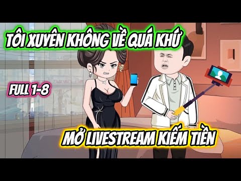 Tôi Xuyên không Về Quá Khứ Mở Livestream Kiếm Tiền Full 1-8