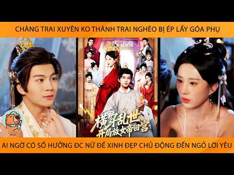 Chàng Trai Xuyên Ko Thành Trai Nghèo Bị Ép Lấy Góa Phụ AiNgờ Số Hưởng Đc Nữ Đế Chủ Động Ngỏ Lời Yêu