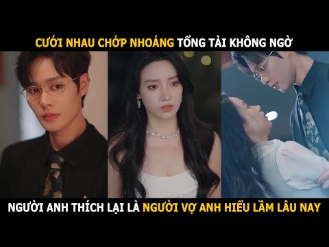 Cưới nhau chớp nhoáng tổng tài không ngờ   người mình thích chính là người vợ anh hiểu lầm lâu nay